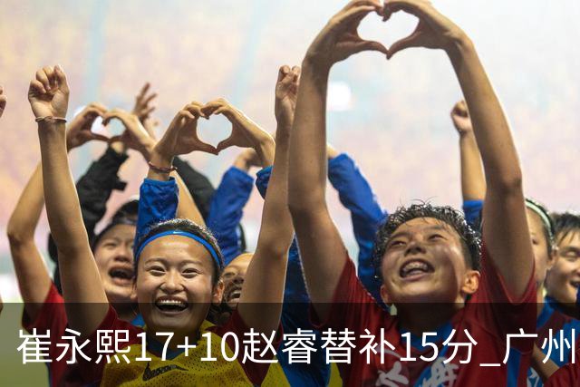 崔永熙17+10赵睿替补15分 广州力克新疆两连胜